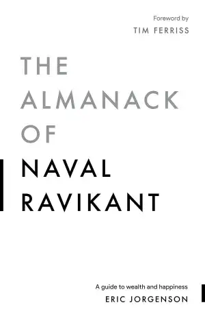 The Almanack Of Naval Ravikant: A Guide to Wealth and Happiness